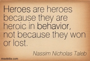 Quotation-Nassim-Nicholas-Taleb-heroes-behavior-Meetville-Quotes-23795